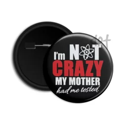I'm Not Crazy My Mother Had Me Tested - Pin-back Button Badge