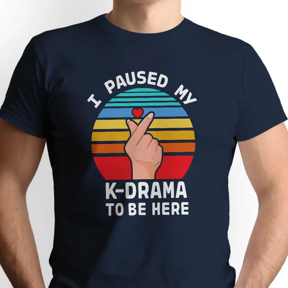 I Paused My K-Drama To Be Here - T-shirt