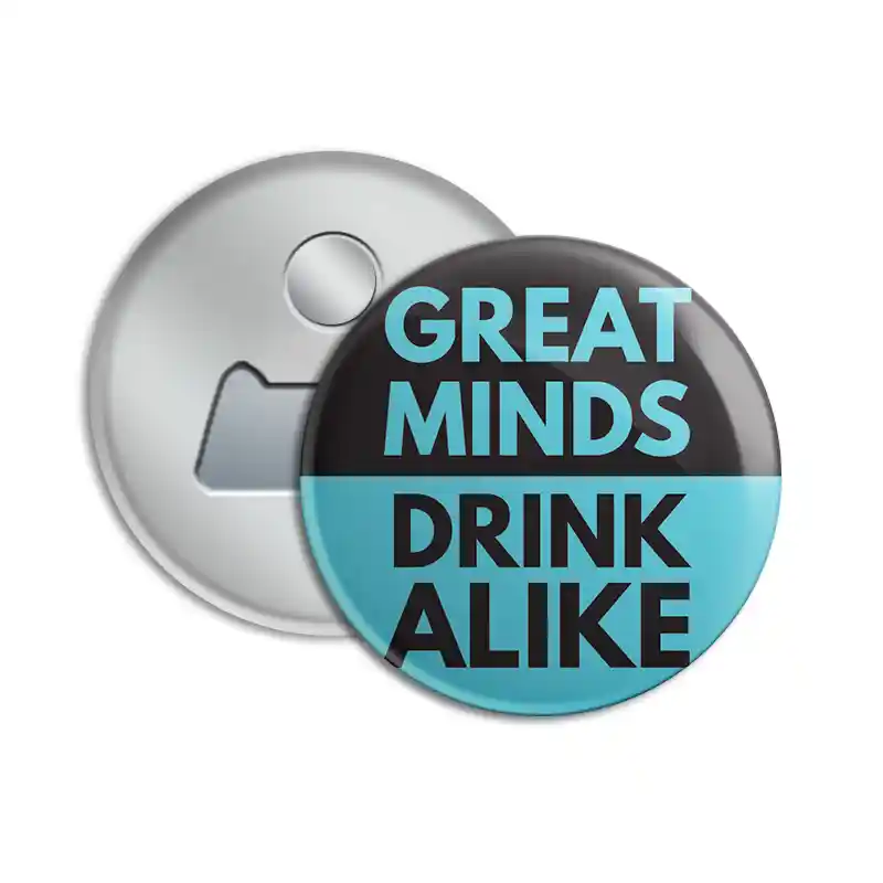 Great Minds Drink Alike - Bottle Opener Fridge Magnet