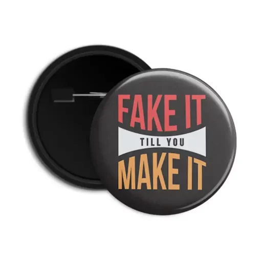Fake it Till you Make it - Pin-back Button Badge