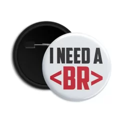 I need a Break - Pin-back Button Badge