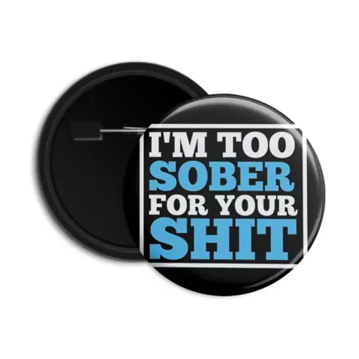 I'm too sober for your shit - Pin-back Button Badge