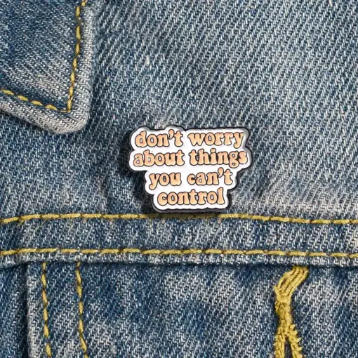 Don't Worry About Things You Can't Control - Brooch Enamel Pin