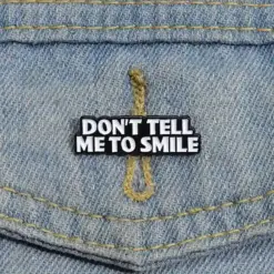 Don't Tell Me To Smile - Brooch Enamel Pin