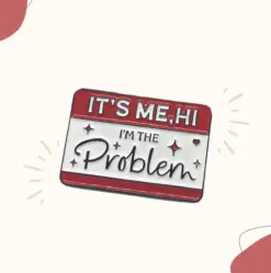 Alternative view of It's Me, Hi I'm The Problem - Brooch Enamel Pin