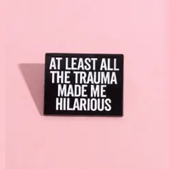 Atleast The Trauma Made Me Hilarious - Brooch Enamel Pin