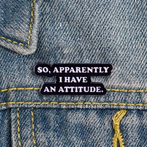 So Apparently I Have An Attitude - Brooch Enamel Pin