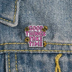 Good Things Take Time - Brooch Enamel Pin