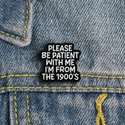 Please Be Patient With Me I'm From The 1900s - Brooch Enamel Pin