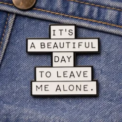 It's A Beautiful Day To Leave Me Alone- Brooch Enamel Pin - Brooch Enamel Pin