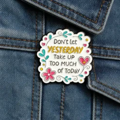 Don't Let Yesterday Take Up Too Much Of Today - Brooch Enamel Pin