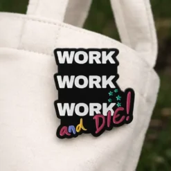 Work, Work, Work - Brooch Enamel Pin