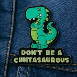 Don't Be A Cuntasaurus - Brooch Enamel Pin