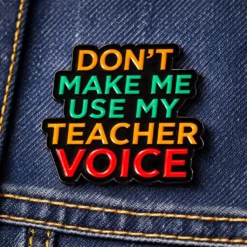 Don't Make Me Use My Teacher Voice - Brooch Enamel Pin