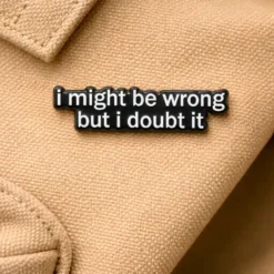 Alternative view of I Might Be Wrong, But I Doubt It - Brooch Enamel Pin
