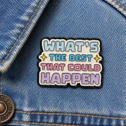 What's the Best That Could Happen? - Brooch Enamel Pin